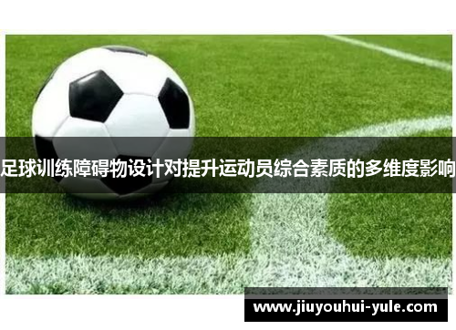 足球训练障碍物设计对提升运动员综合素质的多维度影响